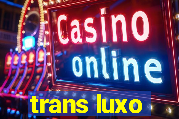 trans luxo